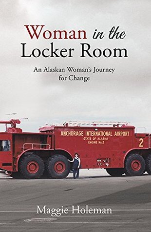 Woman In The Locker Room An Alaskan Womans Journey For Change Maggie Holeman