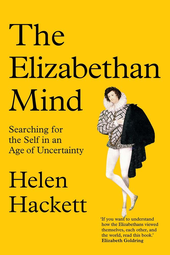 The Elizabethan Mind Searching For The Self In An Age Of Uncertainty Helen Hackett