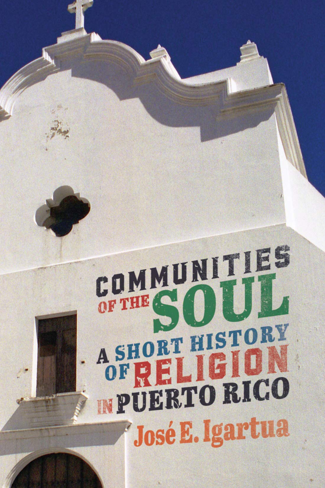 Communities Of The Soul A Short History Of Religion In Puerto Rico Jos E Igartua