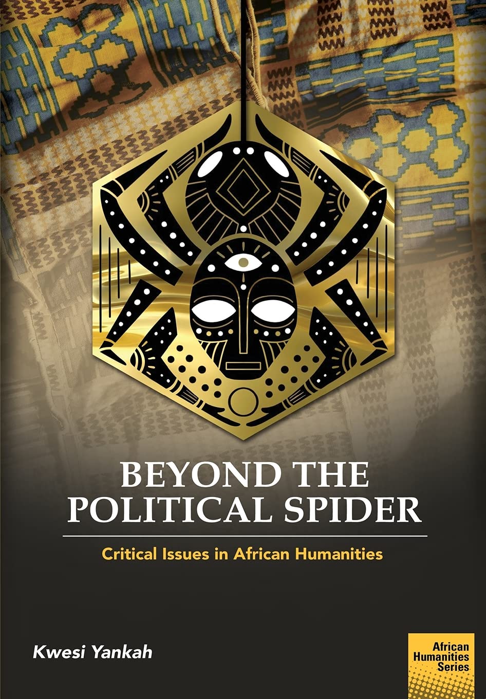 Beyond The Political Spider Critical Issues In African Humanities Kwesi Yankah