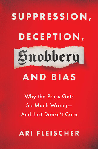 Suppression Deception Snobbery And Bias Why The Press Gets So Much Wrongand Just Doesnt Care Ari Fleischer