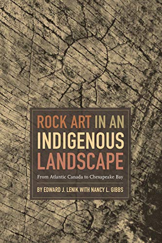 Rock Art In An Indigenous Landscape From Atlantic Canada To Chesapeake Bay Edward J Lenik