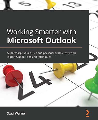 Working Smarter With Microsoft Outlook Supercharge Your Office And Personal Productivity With Expert Outlook Tips And Techniques Staci Warne