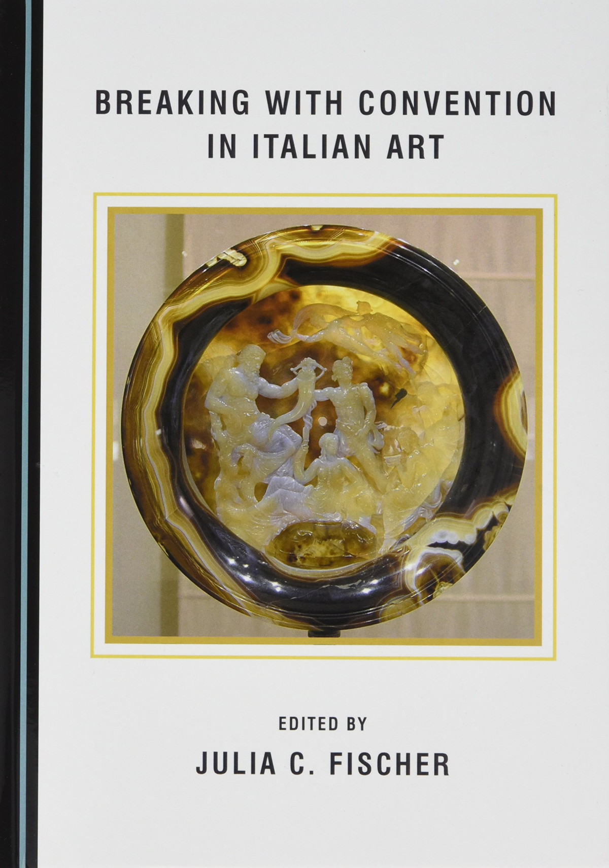 Breaking With Convention In Italian Art Julia C Fischer Editor