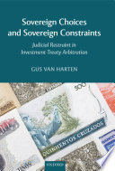 Sovereign Choices And Sovereign Constraints Judicial Restraint In Investment Treaty Arbitration Gus Van Harten