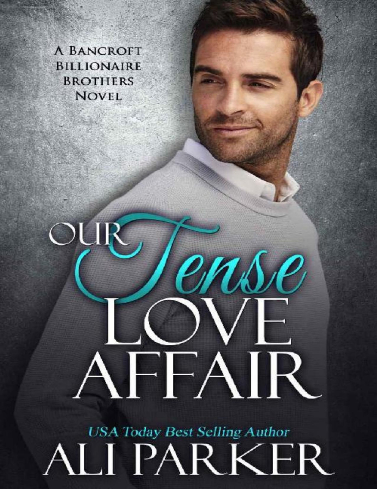Our Tense Love Affair A Bancroft Billionaire Brothers Novel Ali Parker