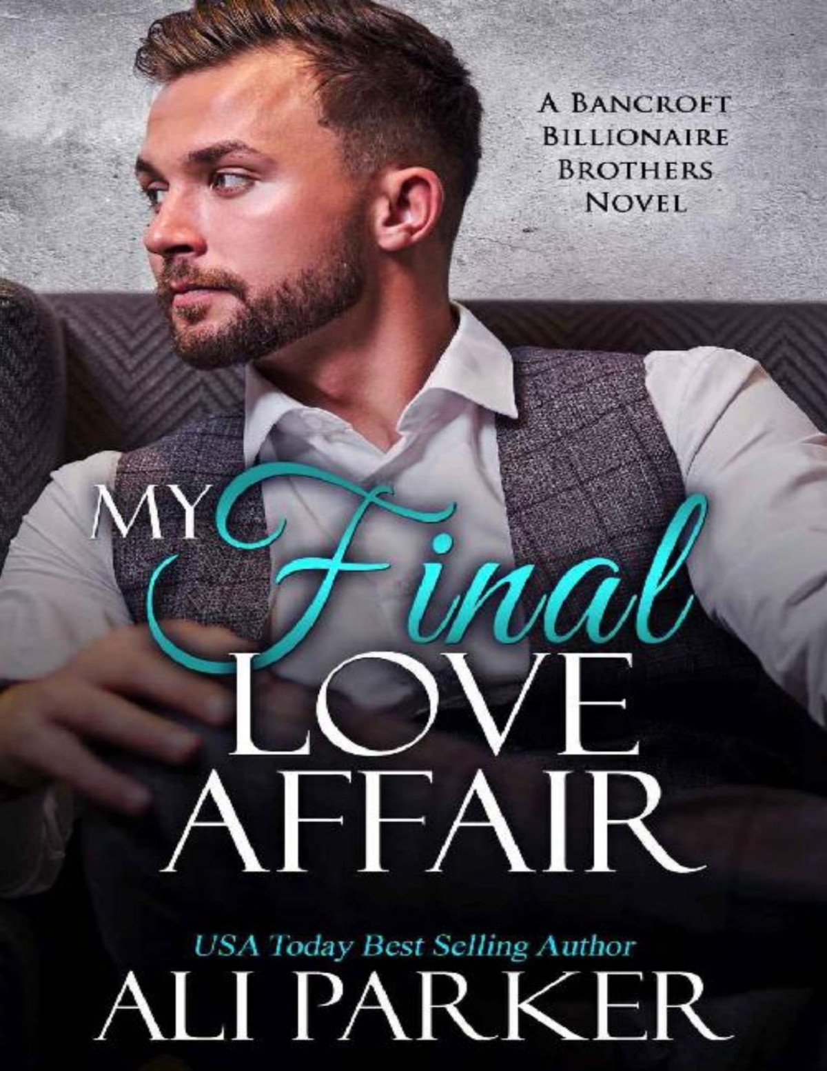 My Final Love Affair A Bancroft Billionaire Brothers Novel Ali Parker