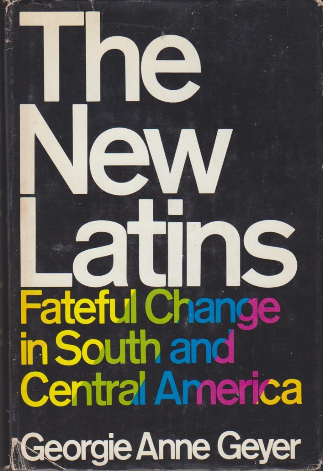 The New Latins Fateful Change In South And Central America Georgie Anne Geyer