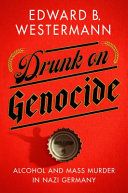 Drunk On Genocide Alcohol And Mass Murder In Nazi Germany Edward B Westermann