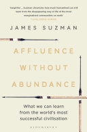 Affluence Without Abundance What We Can Learn From The Worlds Most Successful Civilisation James Suzman