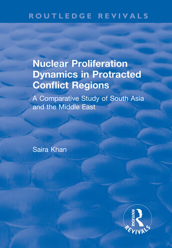 Nuclear Proliferation Dynamics In Protracted Conflict Regions A Comparative Study Of South Asia And The Middle East Saira Khan