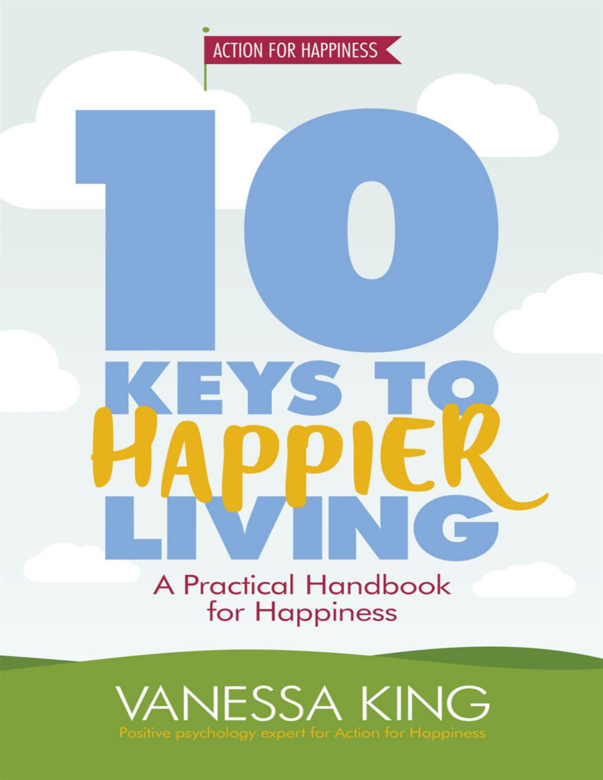 10 Keys To Happier Living A Practical Handbook For Happiness Vanessa King