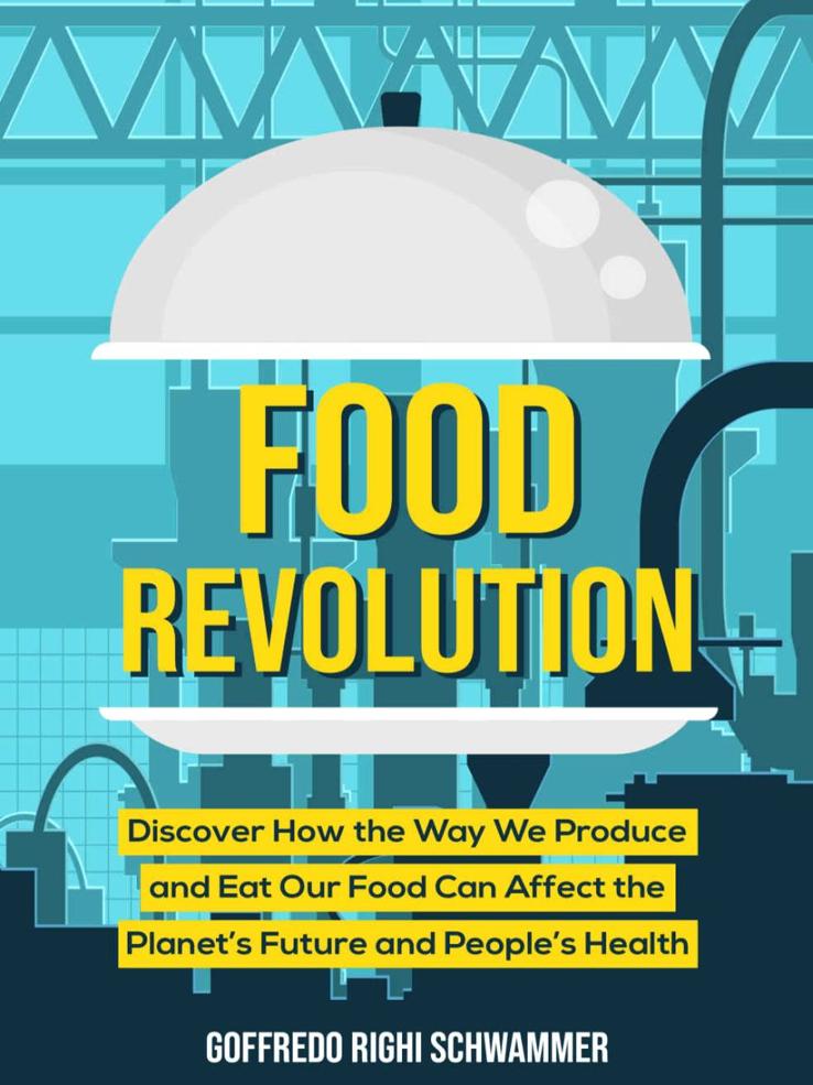 Food Revolution Discover How The Way We Produce And Eat Our Food Can Affect The Planets Future And Peoples Health Goffredo Righi Schwammer