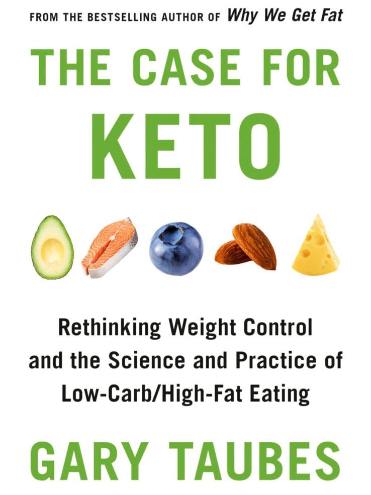 The Case For Keto Rethinking Weight Control And The Science And Practice Of Lowcarbhighfat Eating Gary Taubes