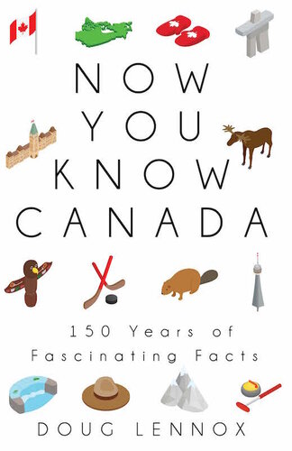 Now You Know Canada 150 Years Of Fascinating Facts Doug Lennox