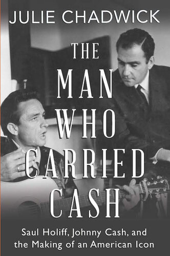 The Man Who Carried Cash Saul Holiff Johnny Cash And The Making Of An American Icon Julie Chadwick