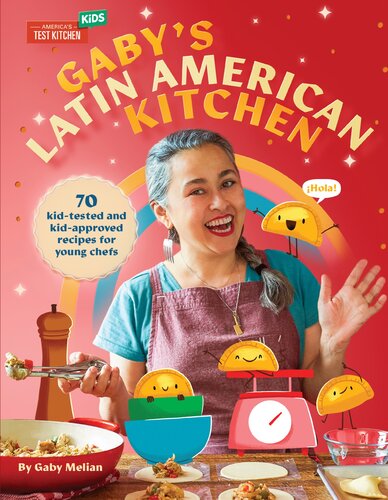 Gabys Latin American Kitchen 70 Kidtested And Kidapproved Recipes For Young Chefs Gaby Melian