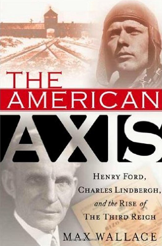 The American Axis Henry Ford Charles Lindbergh And The Rise Of The Third Reich Max Wallace