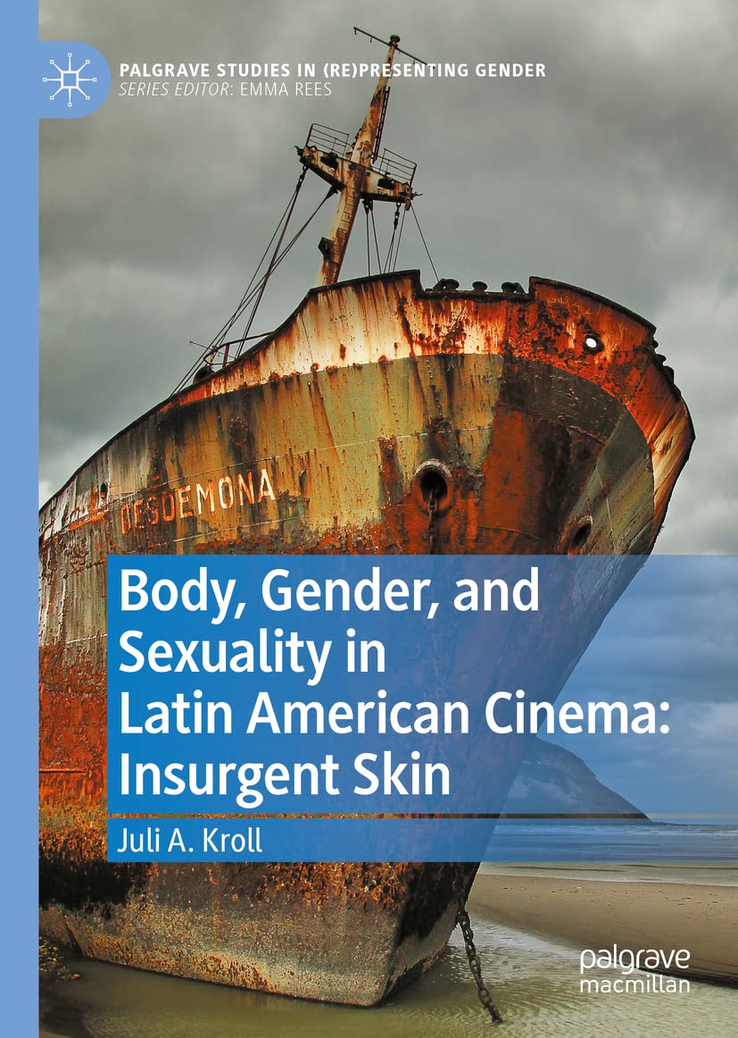 Body Gender And Sexuality In Latin American Cinema Insurgent Skin Juli A Kroll