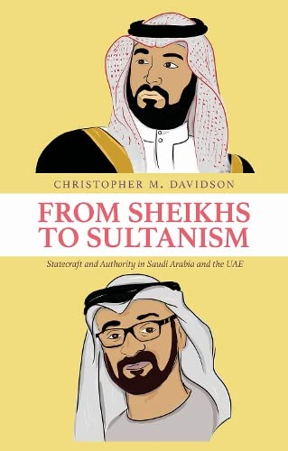 From Sheikhs To Sultanism Statecraft And Authority In Saudi Arabia And The Uae Christopher M Davidson