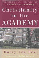 Christianity In The Academy Teaching At The Intersection Of Faith And Learning Harry Lee Poe