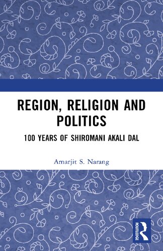 Region Religion And Politics 100 Years Of Shiromani Alcali Dal Amarjit S Narang
