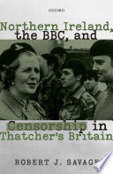 Northern Ireland The Bbc And Censorship In Thatchers Britain 19791990 Robert J Savage