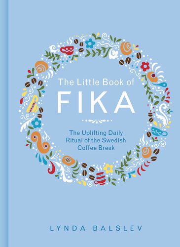 The Little Book Of Fika The Uplifting Daily Ritual Of The Swedish Coffee Break Lynda Balslev
