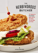 The Herbivorous Butcher Cookbook 75 Recipes For Plantbased Meats And All The Dishes You Can Make With Them Aubry Walch