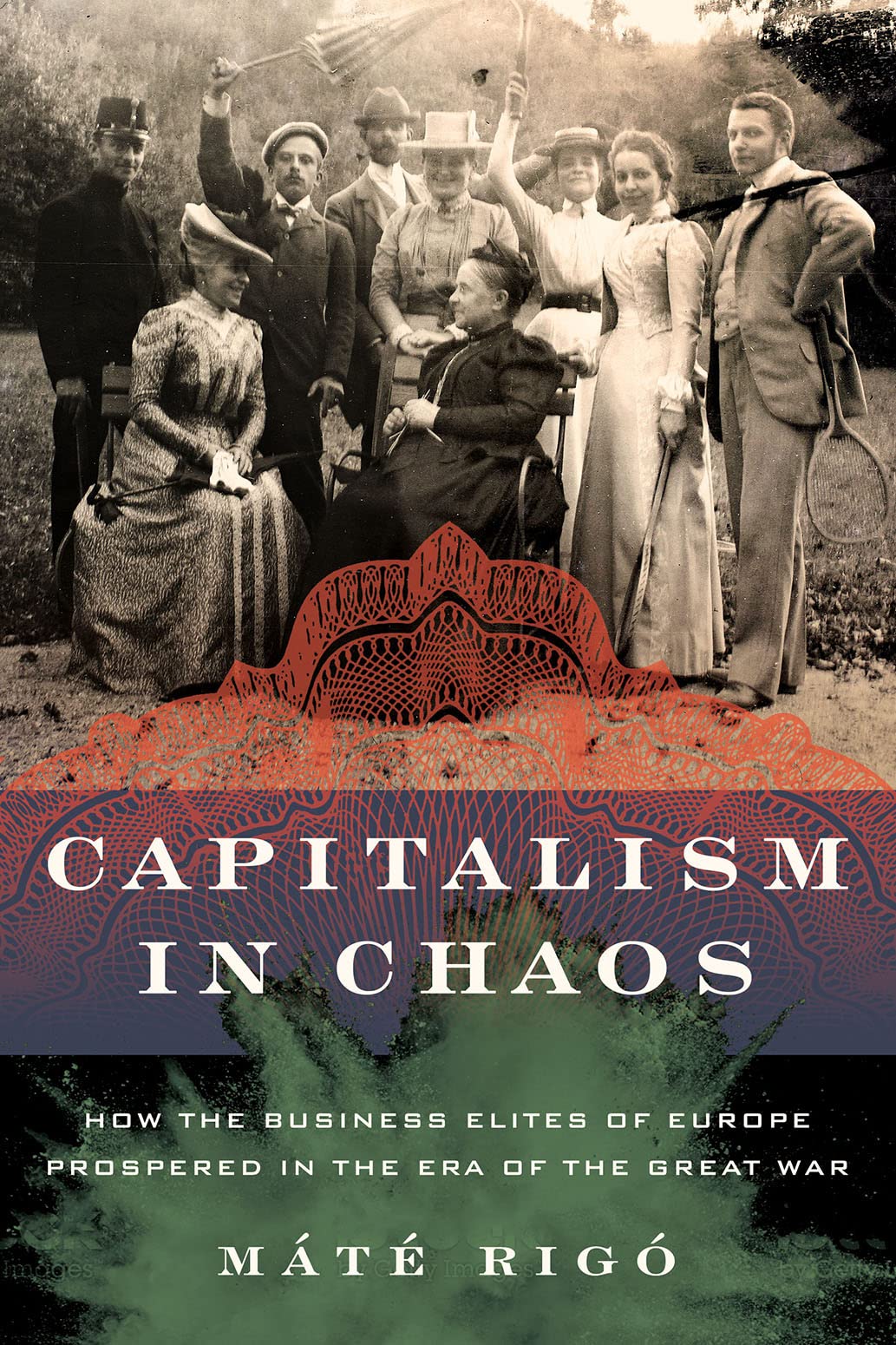 Capitalism In Chaos How The Business Elites Of Europe Prospered In The Era Of The Great War Mt Rig