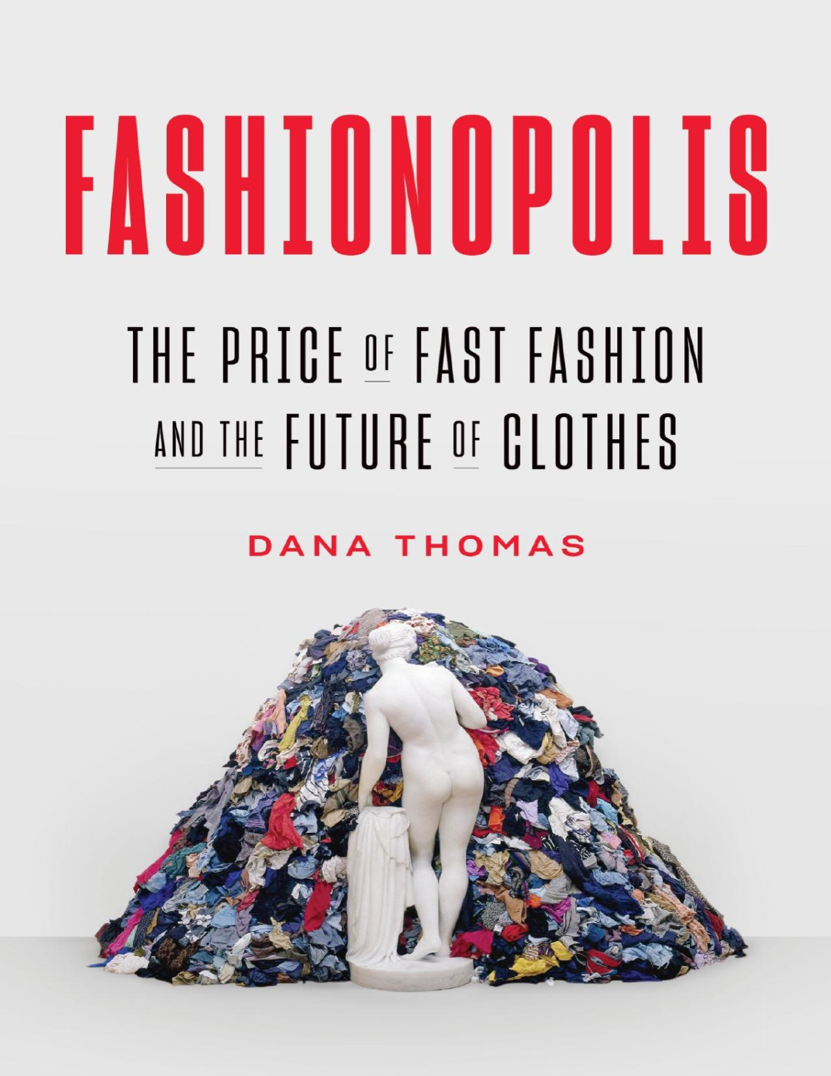 Fashionopolis The Price Of Fast Fashion And The Future Of Clothes Dana Thomas