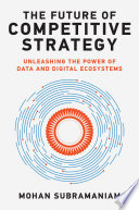 The Future Of Competitive Strategy Unleashing The Power Of Data And Digital Ecosystems Mohan Subramaniam