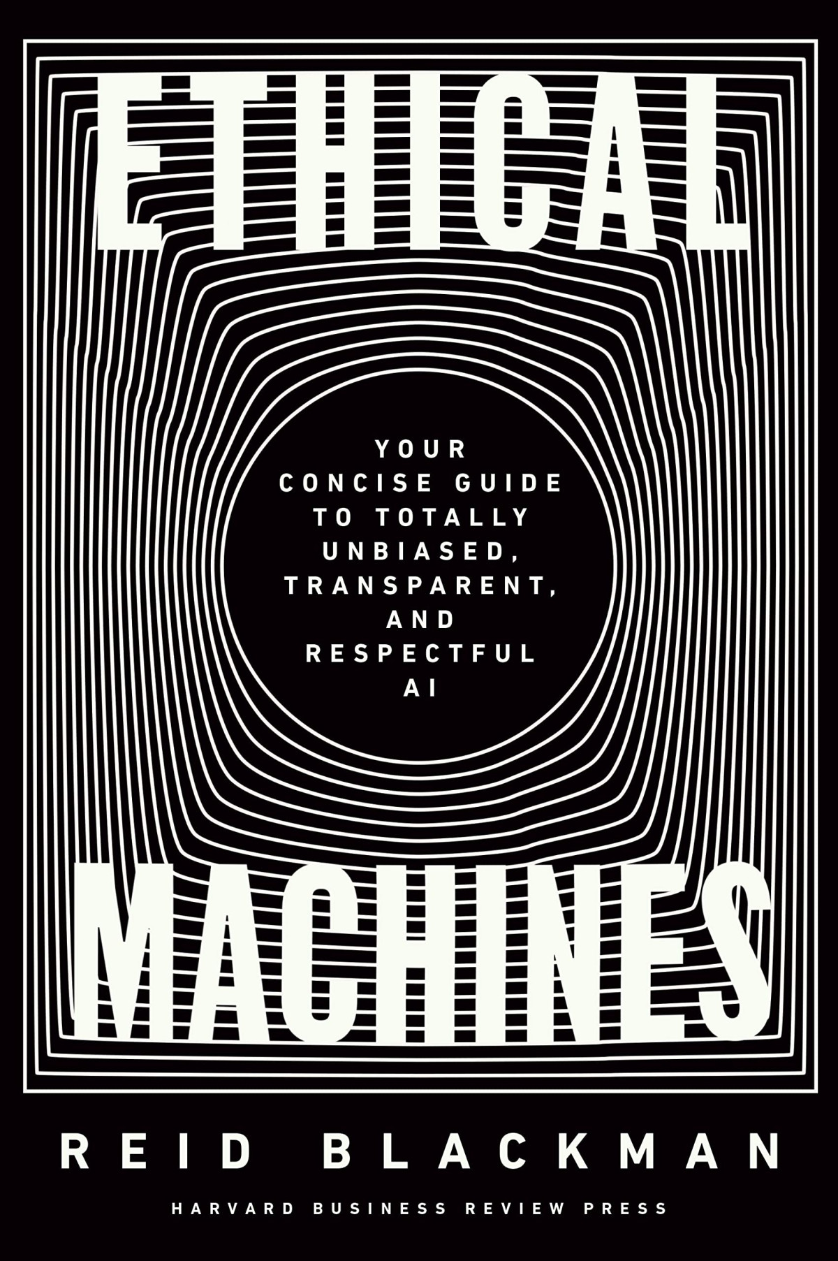 Ethical Machines Your Concise Guide To Totally Unbiased Transparent And Respectful Ai Reid Blackman