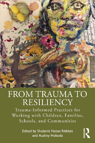 From Trauma To Resiliency Traumainformed Practices For Working With Children Families Schools And Communities Shulamit Natan Ritblatt