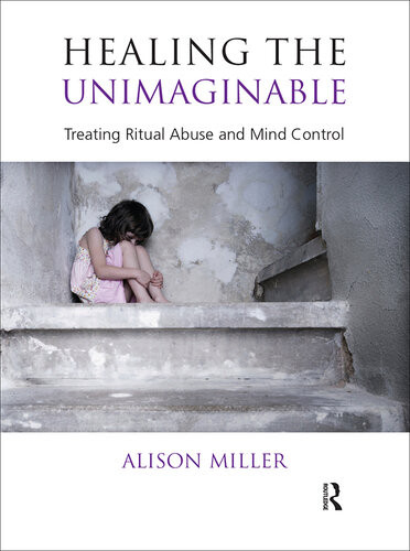 Healing The Unimaginable Treating Ritual Abuse And Mind Control Alison Miller