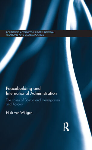 Peacebuilding And International Administration The Cases Of Bosnia And Herzegovina And Kosovo Niels Van Willigen