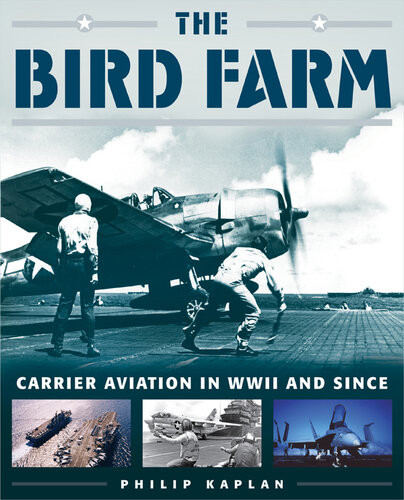 The Bird Farm Carrier Aviation In Wwii And Since Reissue Philip Kaplan