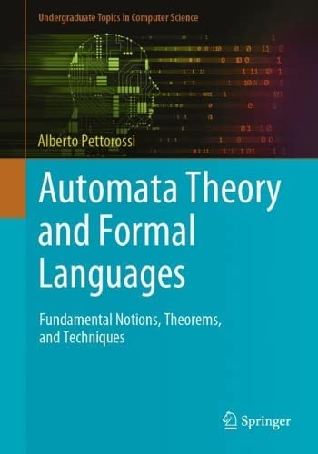 Automata Theory And Formal Languages Fundamental Notions Theorems And Techniques First Alberto Pettorossi