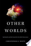 Other Worlds Spirituality And The Search For Invisible Dimensions Christopher G White