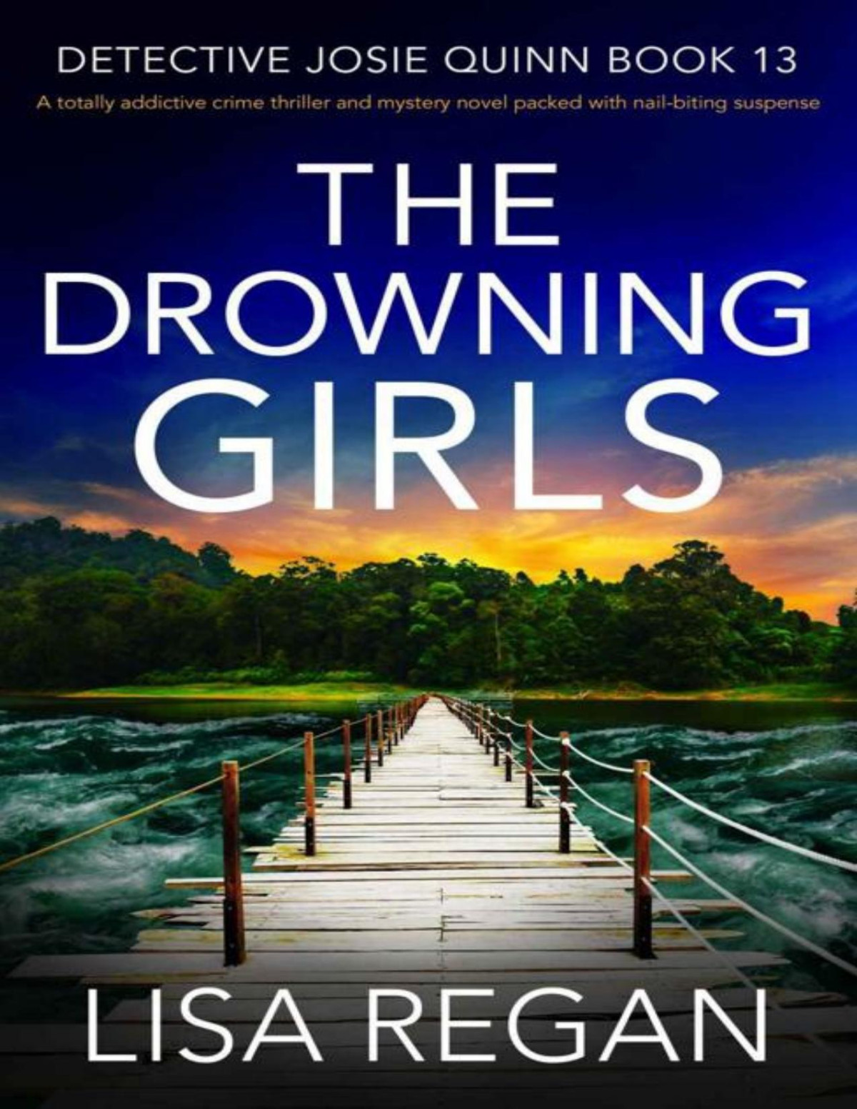 The Drowning Girls A Totally Addictive Crime Thriller And Mystery Novel Packed With Nailbiting Suspense Detective Josie Quinn Book 13 Lisa Regan