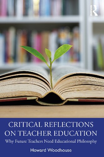 Critical Reflections On Teacher Education Why Future Teachers Need Educational Philosophy Howard Woodhouse