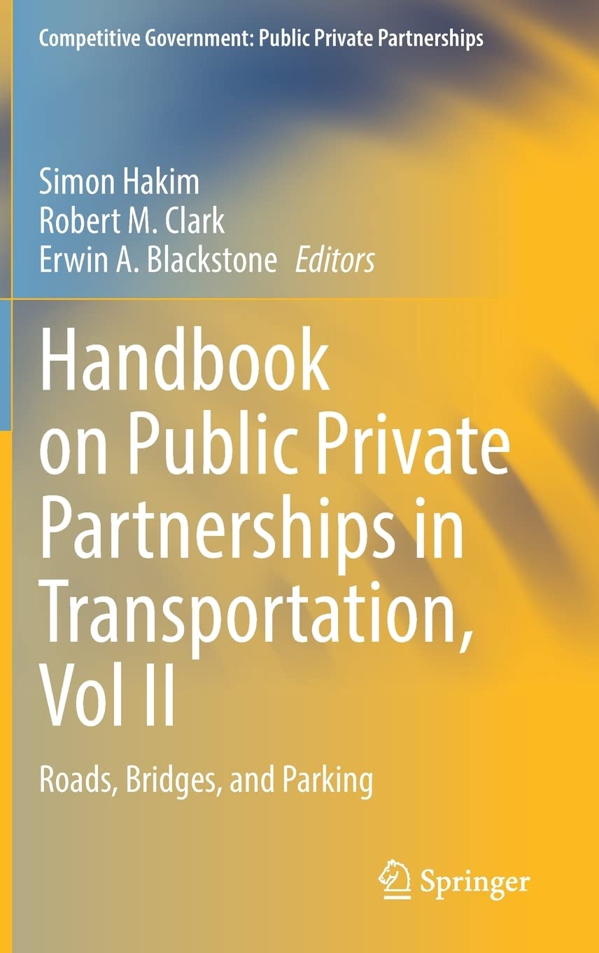 Handbook On Public Private Partnerships In Transportation Vol Ii Roads Bridges And Parking Competitive Government Public Private Partnerships Simon Hakim