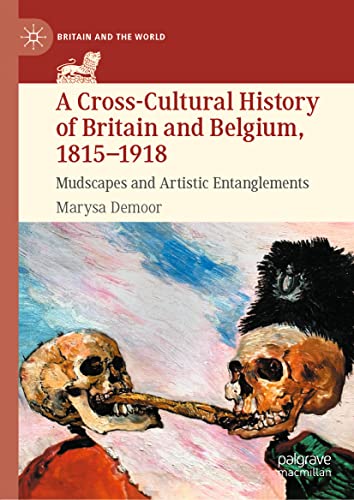A Crosscultural History Of Britain And Belgium 18151918 Mudscapes And Artistic Entanglements Marysa Demoor