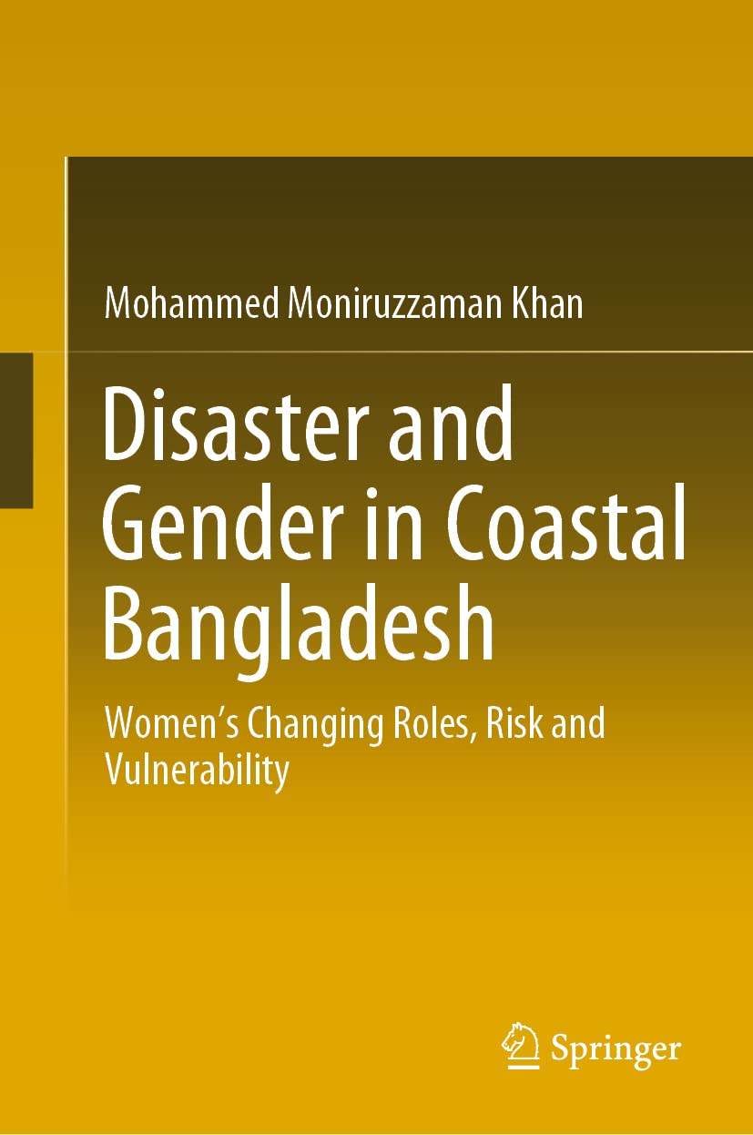 Disaster And Gender In Coastal Bangladesh Womens Changing Roles Risk And Vulnerability Mohammed Moniruzzaman Khan
