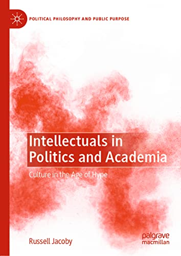 Intellectuals In Politics And Academia Culture In The Age Of Hype Russell Jacoby