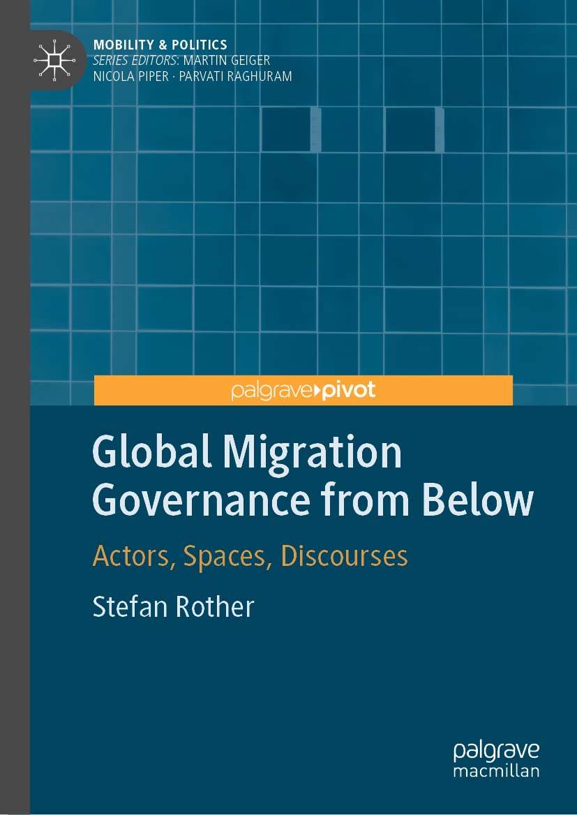 Global Migration Governance From Below Actors Spaces Discourses Stefan Rother