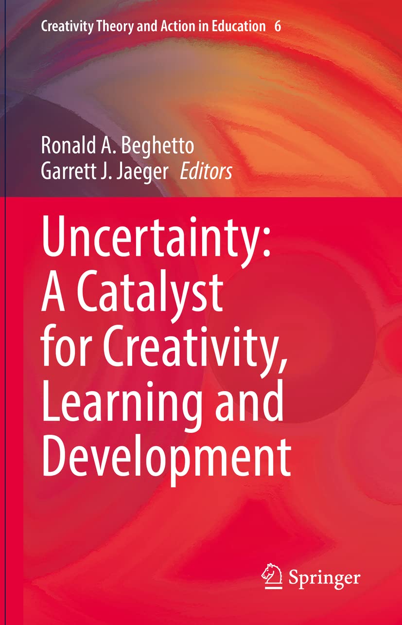 Uncertainty A Catalyst For Creativity Learning And Development Ronald A Beghetto