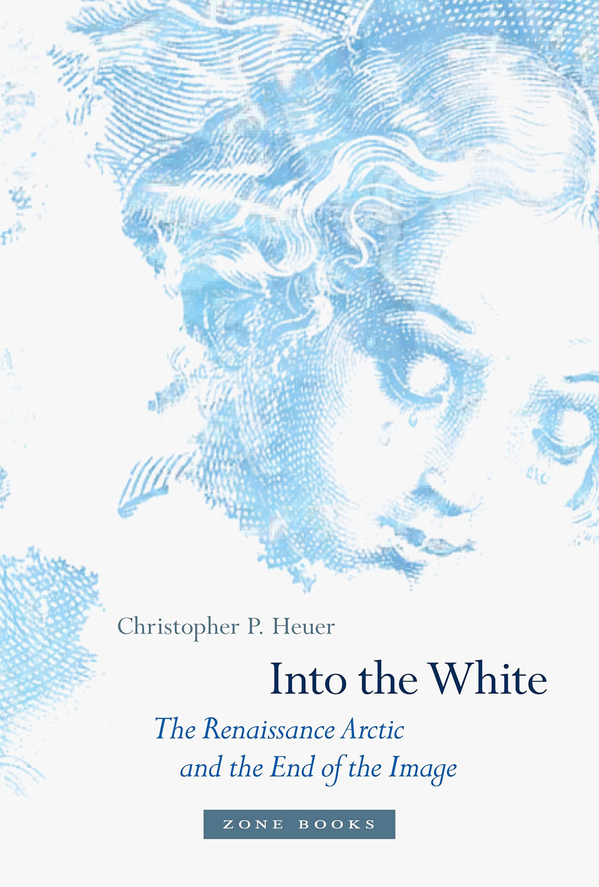 Into The White The Renaissance Arctic And The End Of The Image Christopher P Heuer