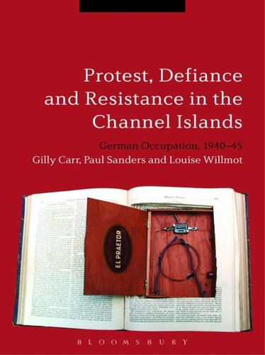 Protest Defiance And Resistance In The Channel Islands German Occupation 194045 Gilly Carr
