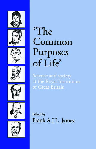 The Common Purposes Of Life Science And Society At The Royal Institution Of Great Britain Frank A J L James Royal Institution Of Great Britain